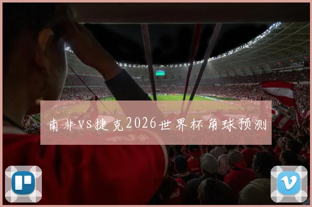 南非vs捷克2026世界杯角球预测