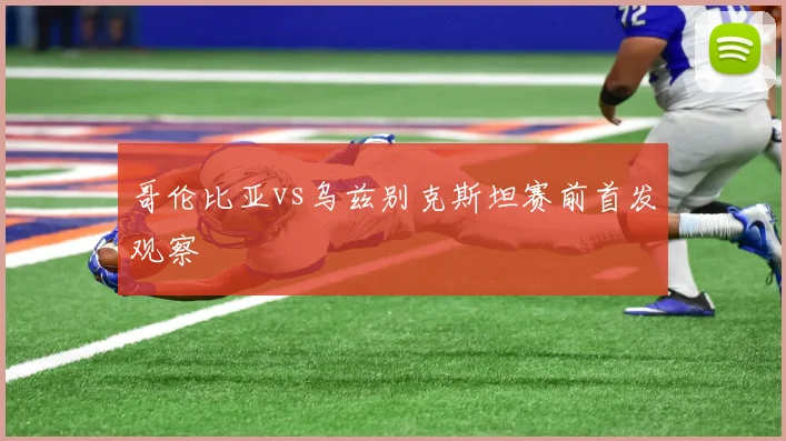 哥伦比亚vs乌兹别克斯坦赛前首发观察