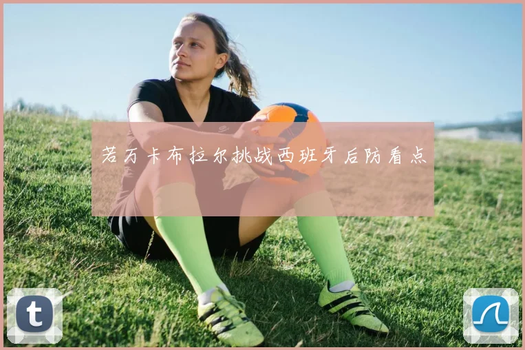若万卡布拉尔挑战西班牙后防看点