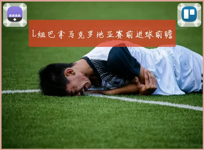 L组巴拿马克罗地亚赛前进球前瞻