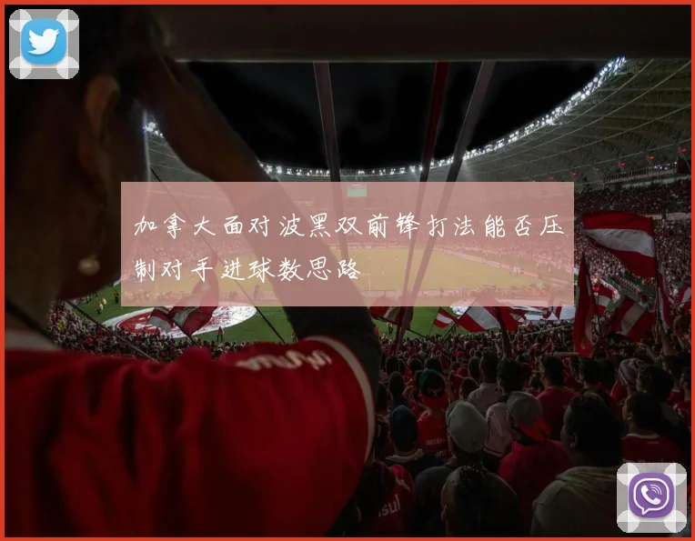 加拿大面对波黑双前锋打法能否压制对手进球数思路