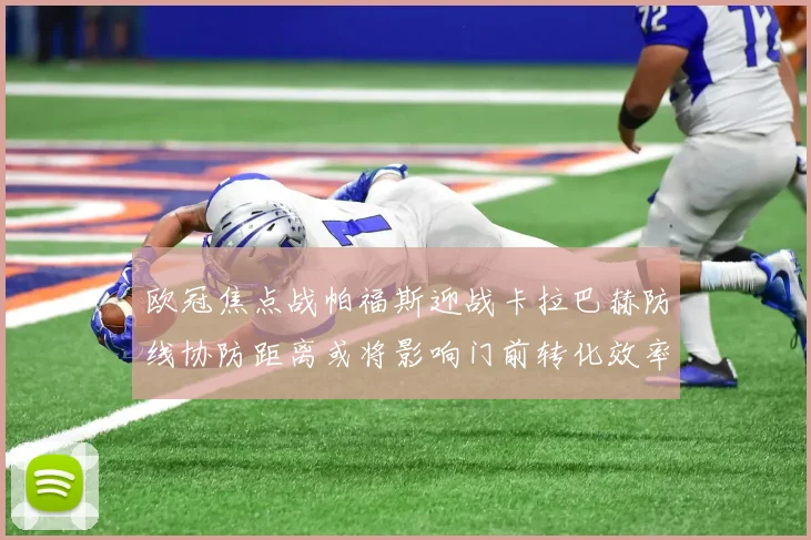 欧冠焦点战帕福斯迎战卡拉巴赫防线协防距离或将影响门前转化效率