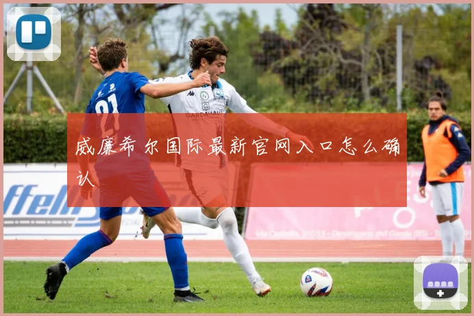 威廉希尔国际最新官网入口怎么确认