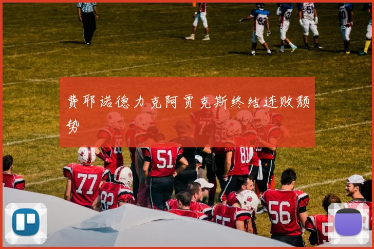 费耶诺德力克阿贾克斯终结连败颓势
