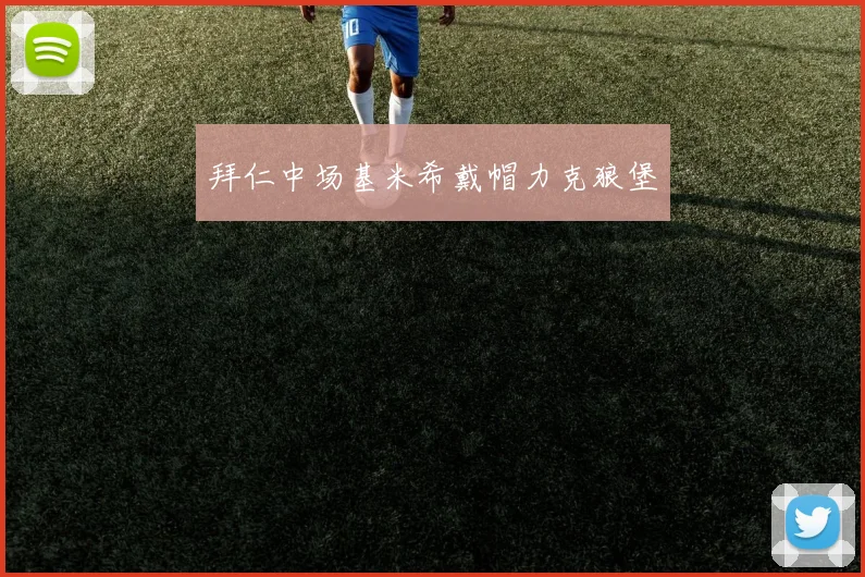 拜仁中场基米希戴帽力克狼堡