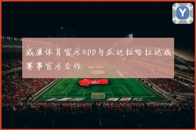 威廉体育官方app与瓜达拉哈拉达成赛事官方合作