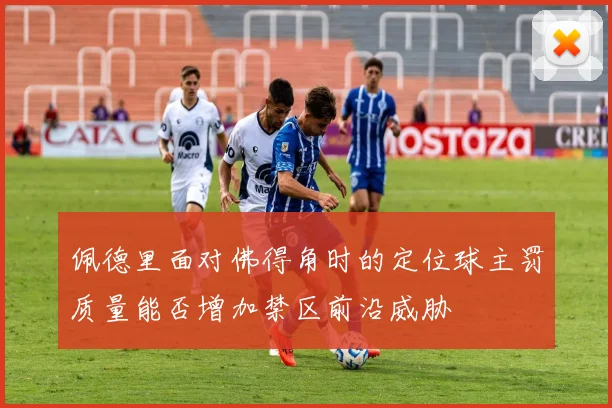 佩德里面对佛得角时的定位球主罚质量能否增加禁区前沿威胁
