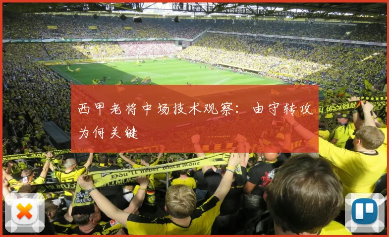 西甲老将中场技术观察:由守转攻为何关键